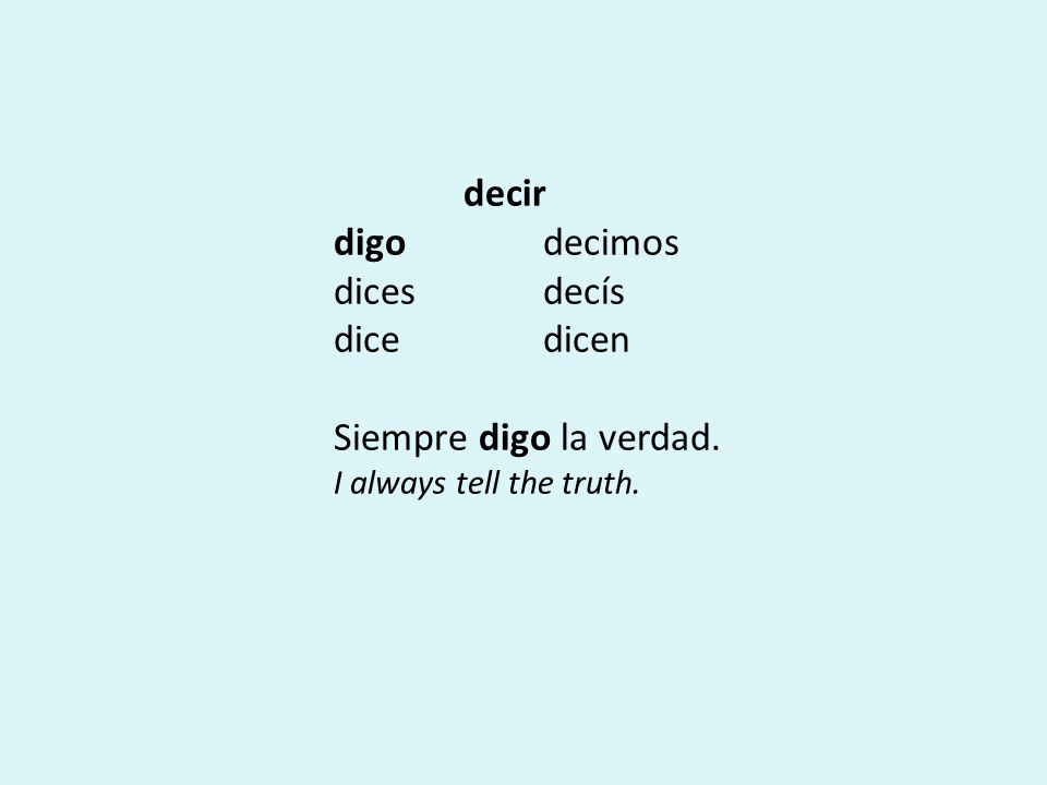 decir digo decimos dices decís dice dicen Siempre digo la verdad.