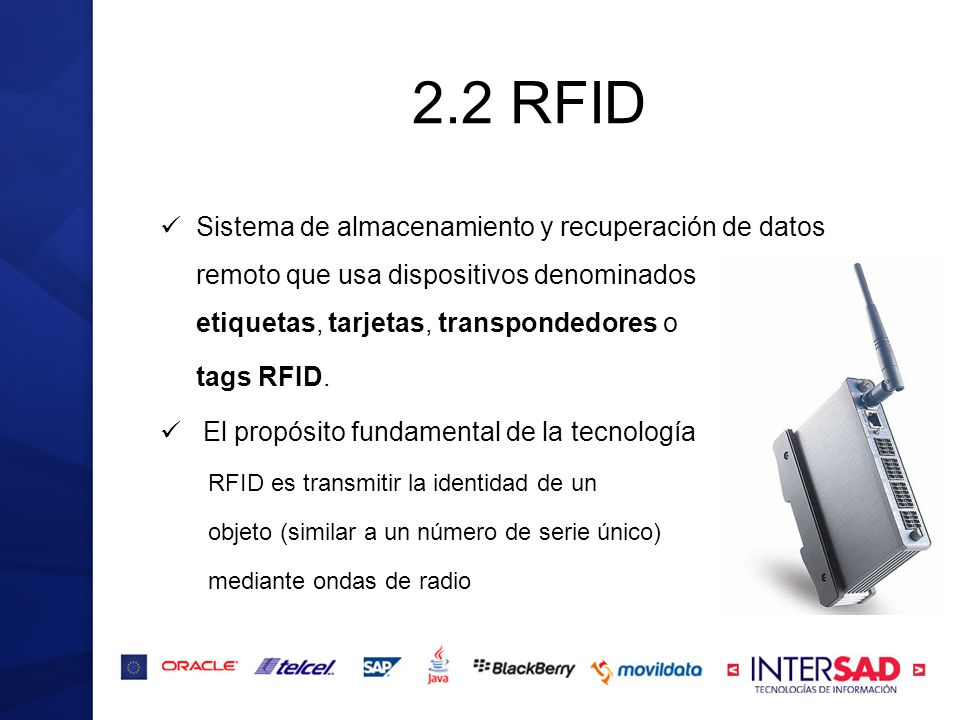 2.2 RFID Sistema de almacenamiento y recuperación de datos remoto que usa dispositivos denominados etiquetas, tarjetas, transpondedores o