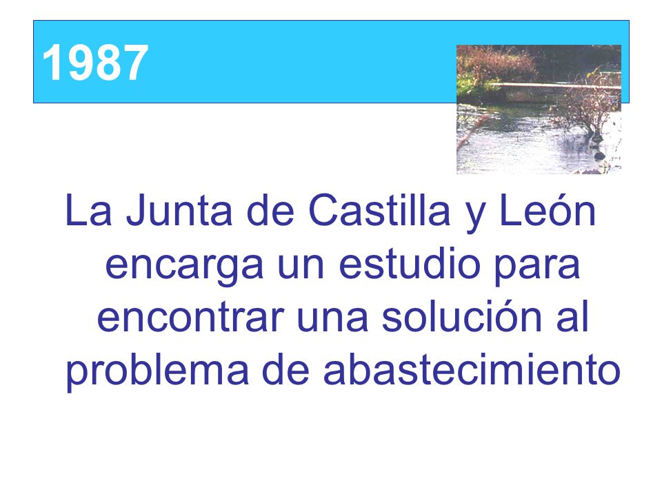 1987 La Junta de Castilla y León encarga un estudio para encontrar una solución al problema de abastecimiento.