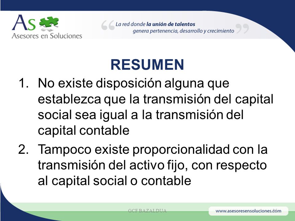 RESUMEN No existe disposición alguna que establezca que la transmisión del capital social sea igual a la transmisión del capital contable.