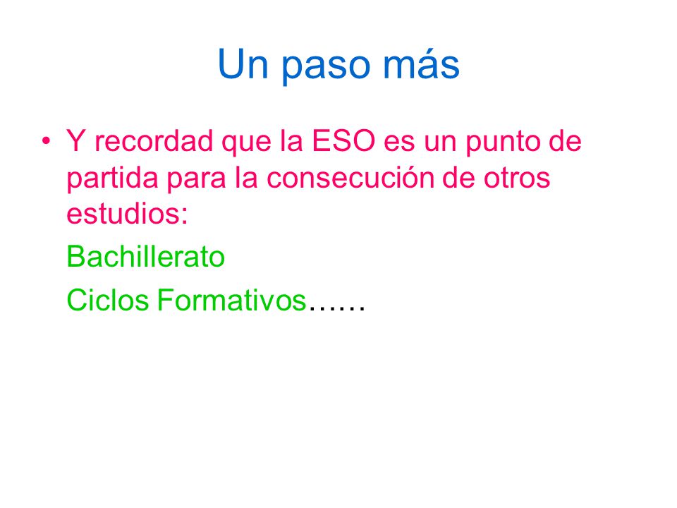 Un paso más Y recordad que la ESO es un punto de partida para la consecución de otros estudios: Bachillerato.