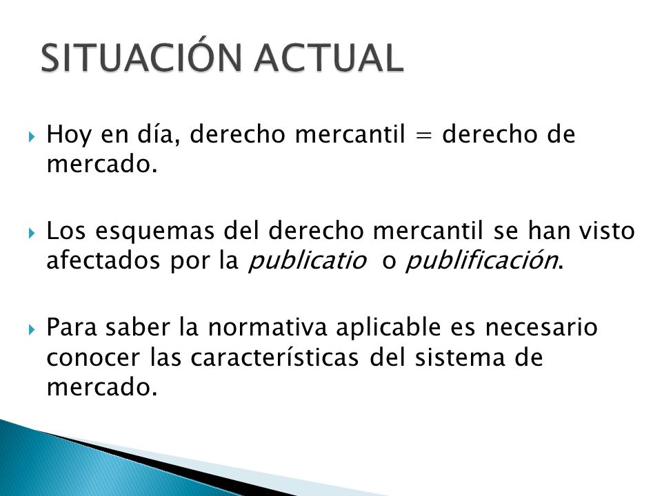 SITUACIÓN ACTUAL Hoy en día, derecho mercantil = derecho de mercado.