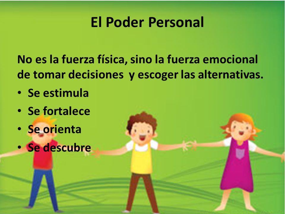 El Poder Personal No es la fuerza física, sino la fuerza emocional de tomar decisiones y escoger las alternativas.