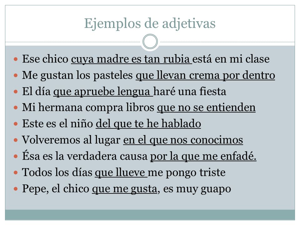 Ejemplos de adjetivas Ese chico cuya madre es tan rubia está en mi clase. Me gustan los pasteles que llevan crema por dentro.