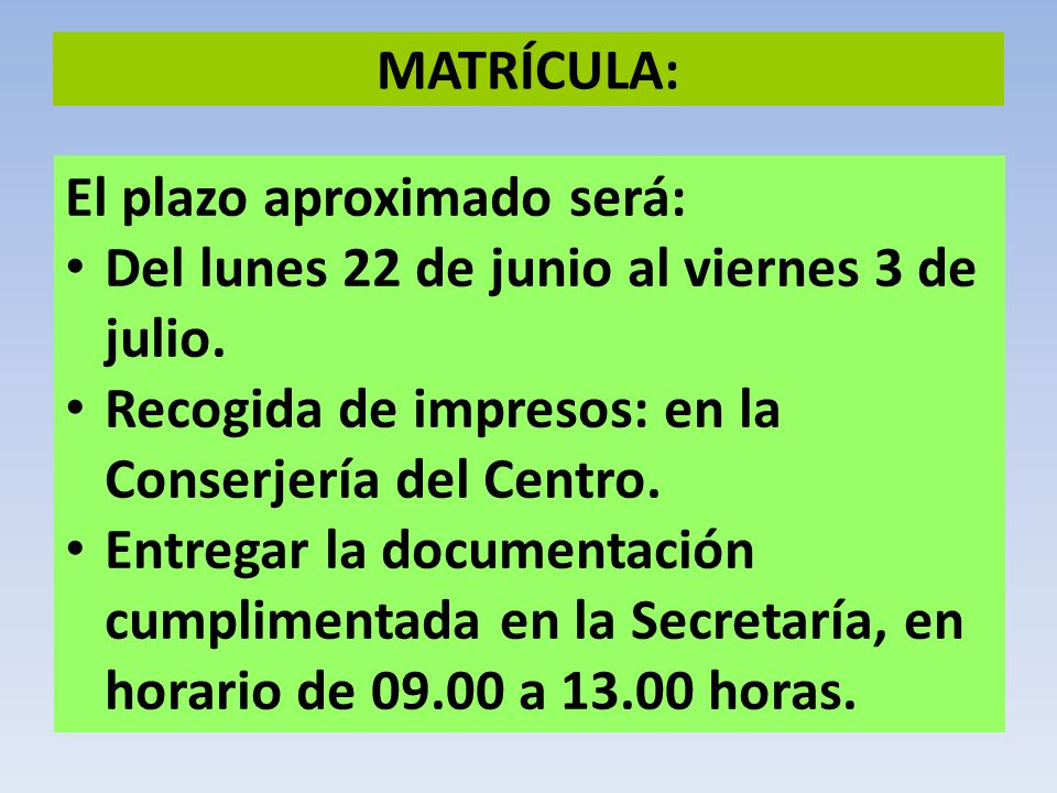MATRÍCULA: El plazo aproximado será: Del lunes 22 de junio al viernes 3 de julio. Recogida de impresos: en la Conserjería del Centro.