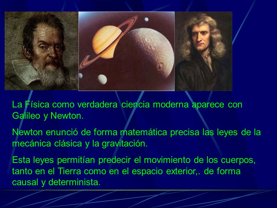 La Física como verdadera ciencia moderna aparece con Galileo y Newton.