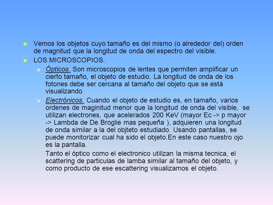 Vemos los objetos cuyo tamaño es del mismo (o alrededor del) orden de magnitud que la longitud de onda del espectro del visible.