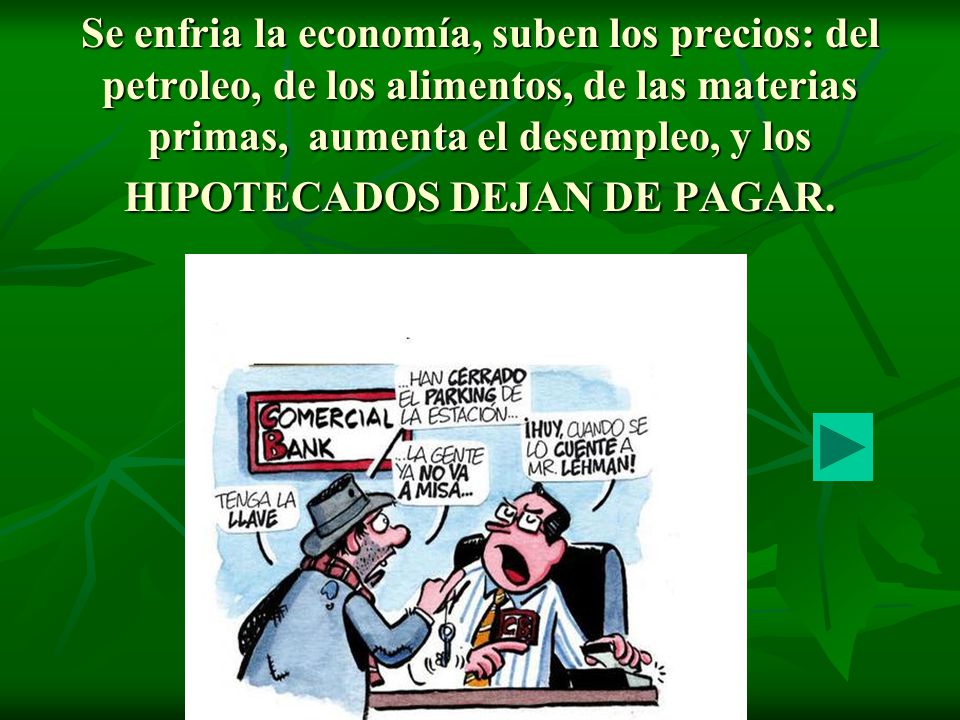 Se enfria la economía, suben los precios: del petroleo, de los alimentos, de las materias primas, aumenta el desempleo, y los HIPOTECADOS DEJAN DE PAGAR.