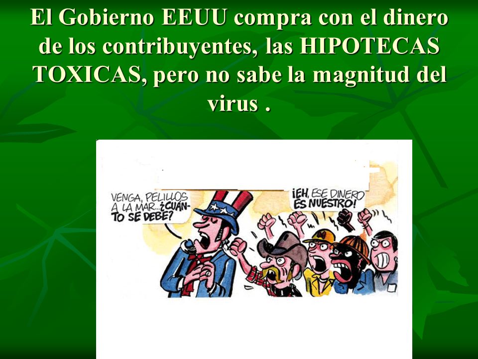 El Gobierno EEUU compra con el dinero de los contribuyentes, las HIPOTECAS TOXICAS, pero no sabe la magnitud del virus .