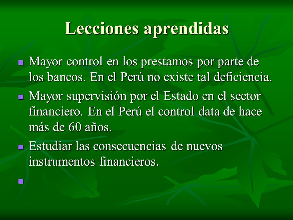 Lecciones aprendidas Mayor control en los prestamos por parte de los bancos. En el Perú no existe tal deficiencia.