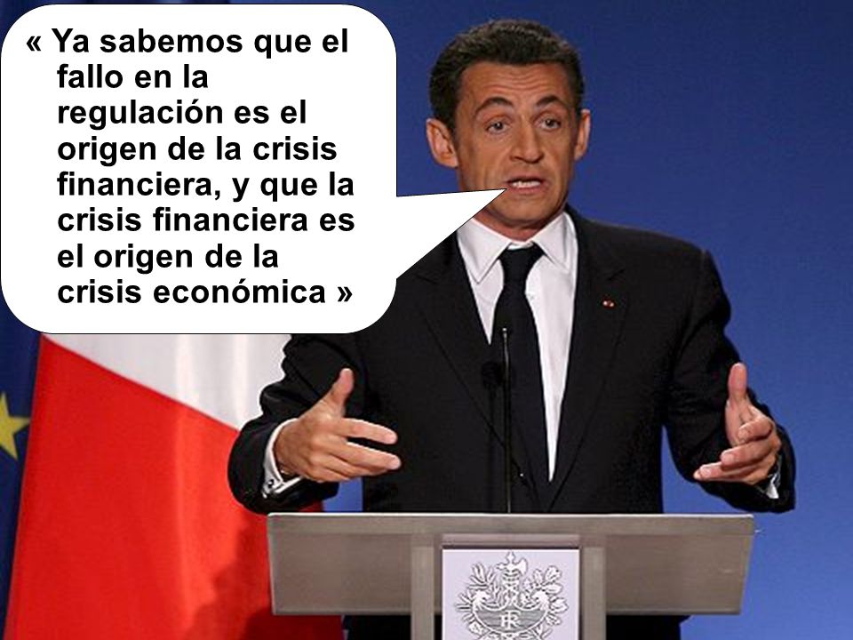 « Ya sabemos que el fallo en la regulación es el origen de la crisis financiera, y que la crisis financiera es el origen de la crisis económica »
