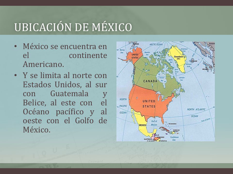 Ubicación de México México se encuentra en el continente Americano.