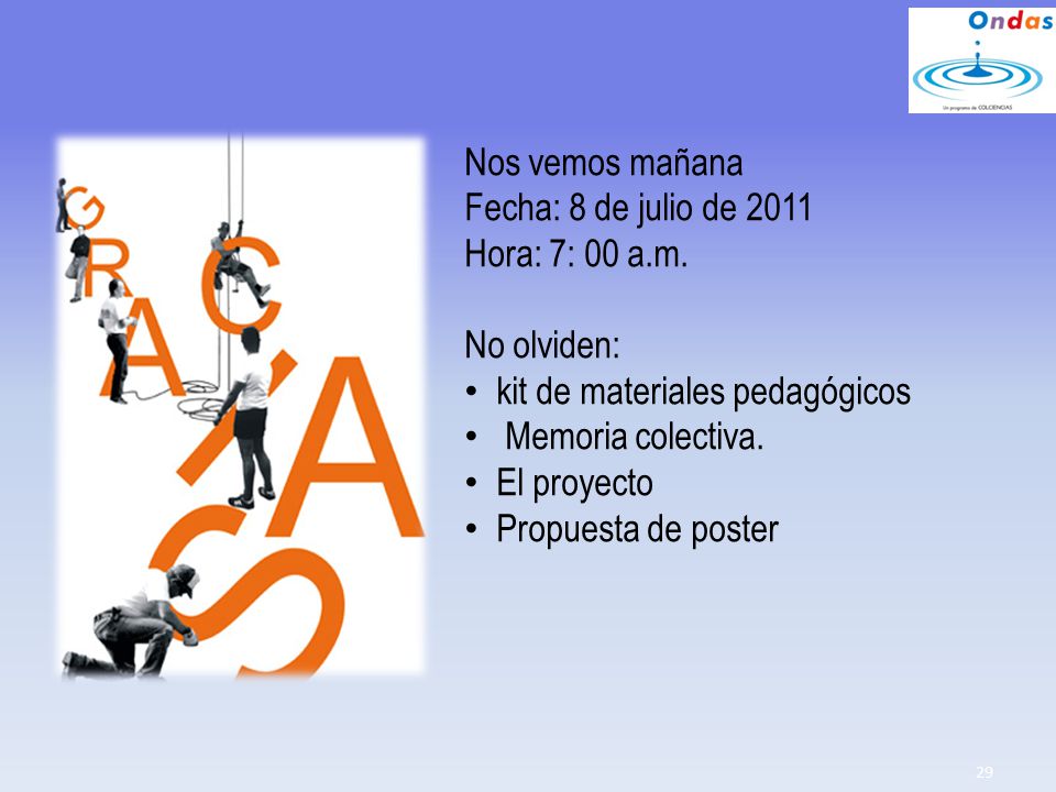 Nos vemos mañana Fecha: 8 de julio de 2011 Hora: 7: 00 a.m. No olviden: kit de materiales pedagógicos.