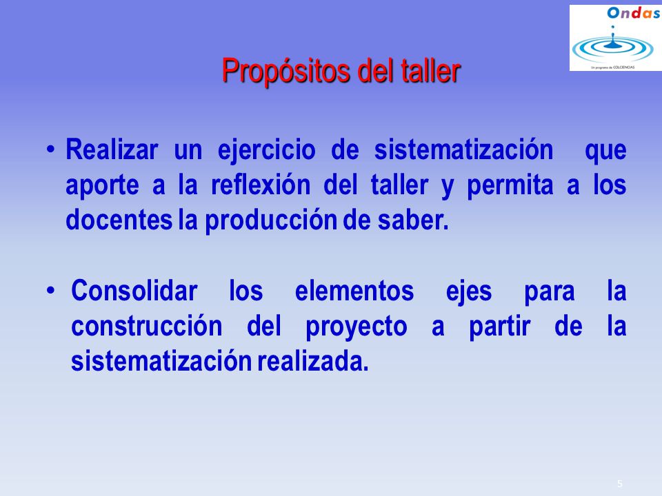 Propósitos del taller Realizar un ejercicio de sistematización que aporte a la reflexión del taller y permita a los docentes la producción de saber.