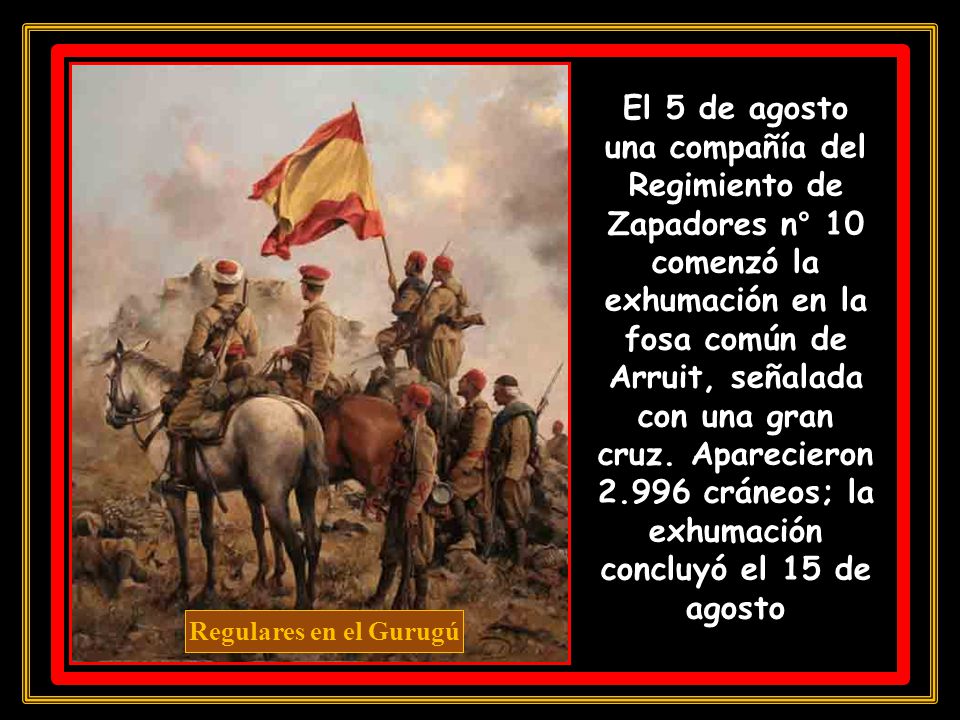 El 5 de agosto una compañía del Regimiento de Zapadores n° 10 comenzó la exhumación en la fosa común de Arruit, señalada con una gran cruz. Aparecieron cráneos; la exhumación concluyó el 15 de agosto