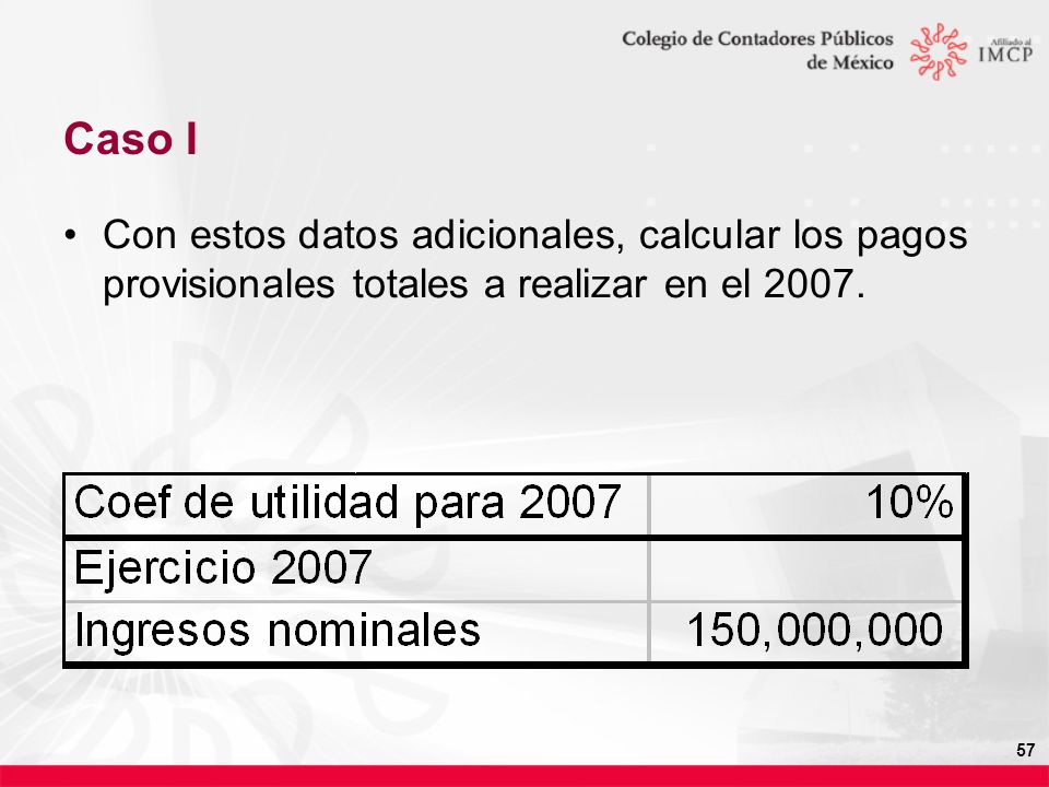 Caso I Con estos datos adicionales, calcular los pagos provisionales totales a realizar en el 2007.