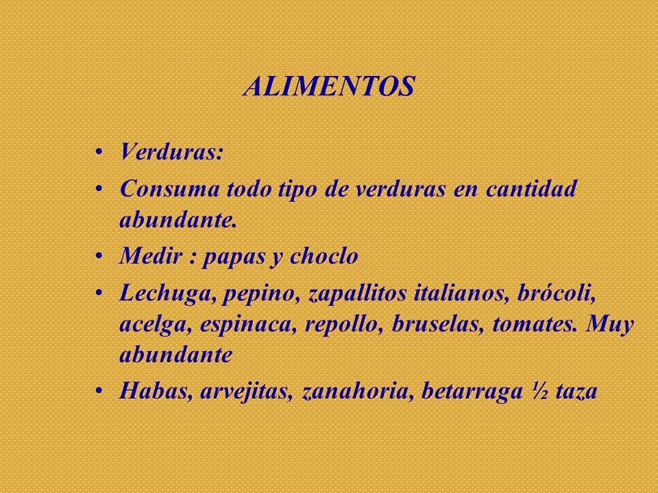 ALIMENTOS Verduras: Consuma todo tipo de verduras en cantidad abundante. Medir : papas y choclo.