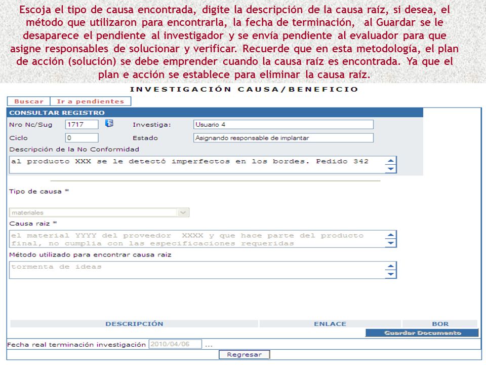 Escoja el tipo de causa encontrada, digite la descripción de la causa raíz, si desea, el método que utilizaron para encontrarla, la fecha de terminación, al Guardar se le desaparece el pendiente al investigador y se envía pendiente al evaluador para que asigne responsables de solucionar y verificar.