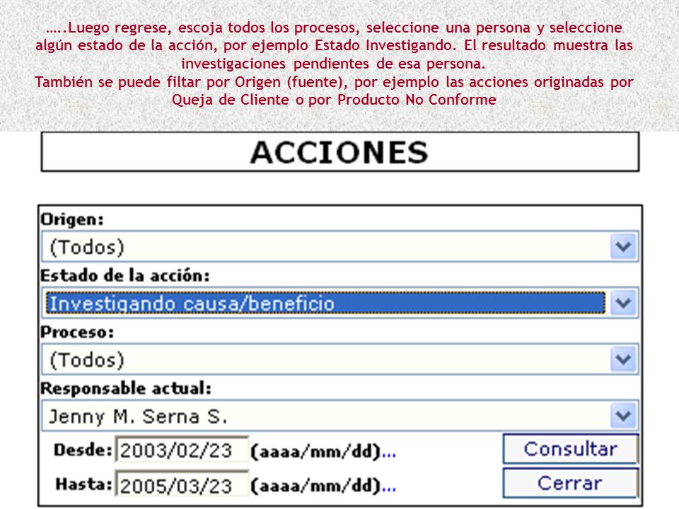 …..Luego regrese, escoja todos los procesos, seleccione una persona y seleccione algún estado de la acción, por ejemplo Estado Investigando. El resultado muestra las investigaciones pendientes de esa persona.