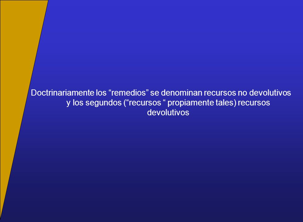 Doctrinariamente los remedios se denominan recursos no devolutivos y los segundos ( recursos propiamente tales) recursos devolutivos