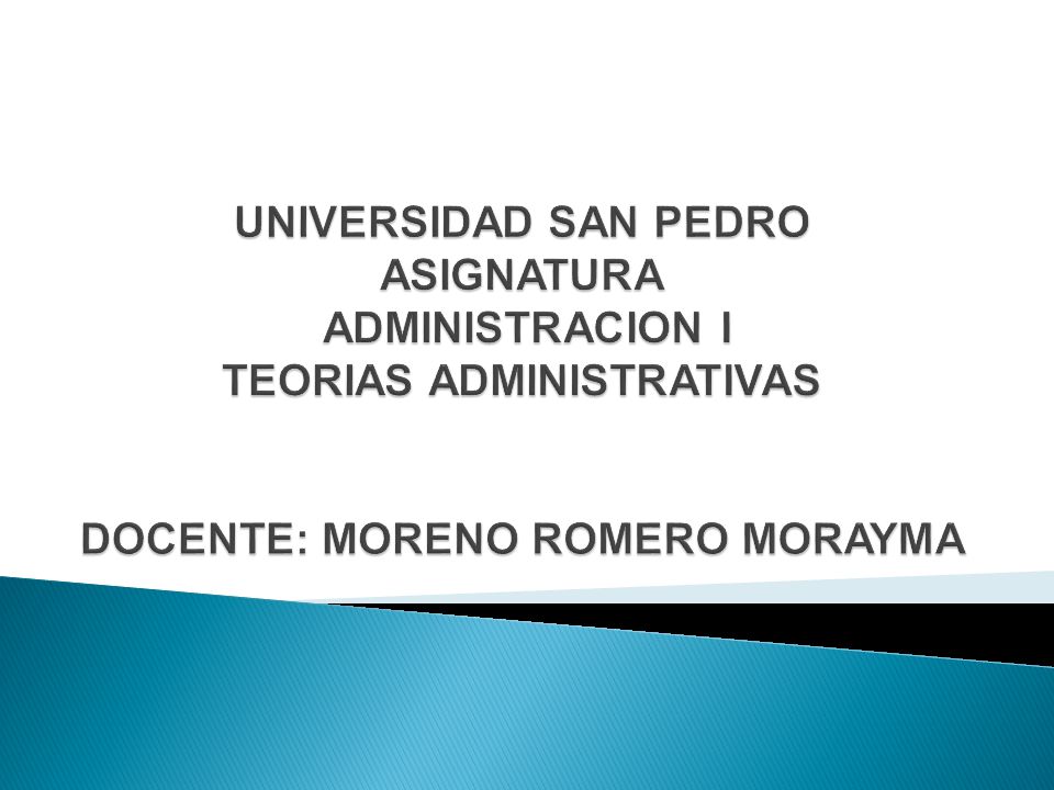 UNIVERSIDAD SAN PEDRO ASIGNATURA ADMINISTRACION I TEORIAS ADMINISTRATIVAS DOCENTE: MORENO ROMERO MORAYMA