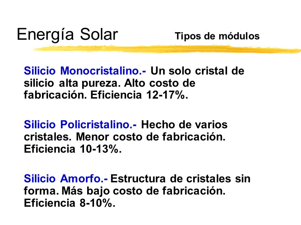 Energía Solar Tipos de módulos. Silicio Monocristalino.- Un solo cristal de silicio alta pureza. Alto costo de fabricación. Eficiencia 12-17%.