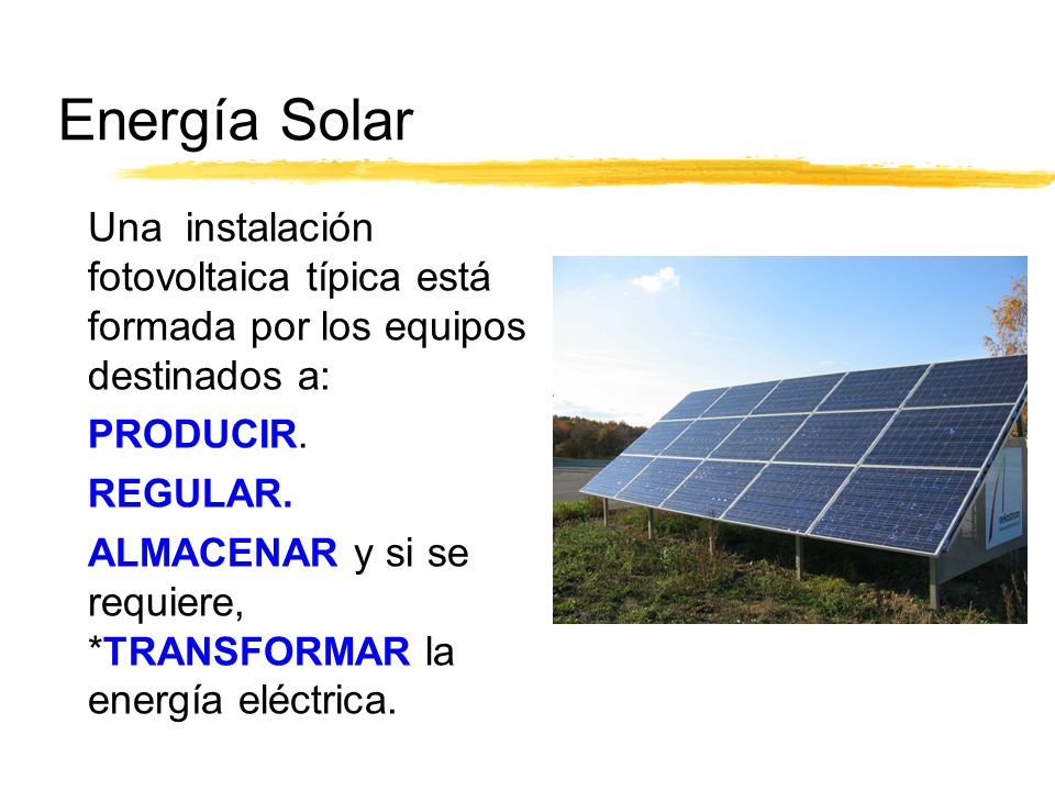 Energía Solar Una instalación fotovoltaica típica está formada por los equipos destinados a: PRODUCIR.