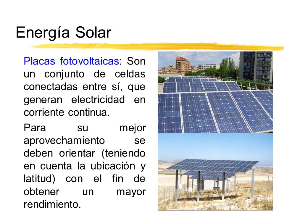 Energía Solar Placas fotovoltaicas: Son un conjunto de celdas conectadas entre sí, que generan electricidad en corriente continua.