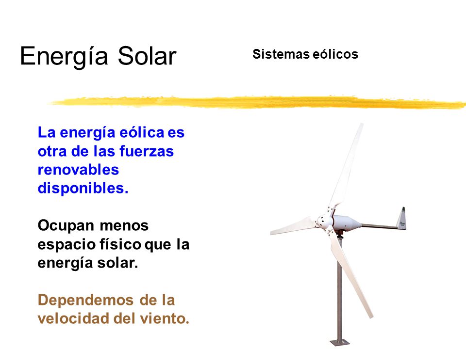Energía Solar Sistemas eólicos. La energía eólica es otra de las fuerzas renovables disponibles. Ocupan menos espacio físico que la energía solar.
