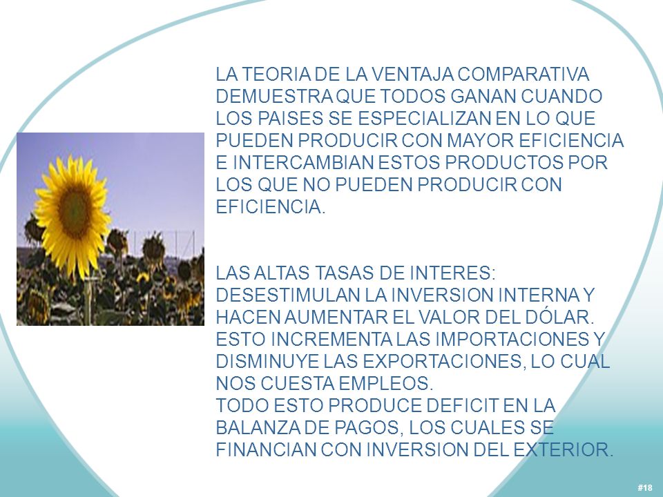 LA TEORIA DE LA VENTAJA COMPARATIVA DEMUESTRA QUE TODOS GANAN CUANDO LOS PAISES SE ESPECIALIZAN EN LO QUE PUEDEN PRODUCIR CON MAYOR EFICIENCIA E INTERCAMBIAN ESTOS PRODUCTOS POR LOS QUE NO PUEDEN PRODUCIR CON EFICIENCIA.