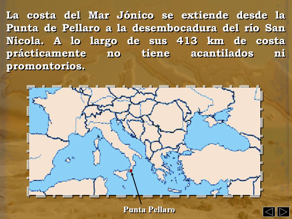 La costa del Mar Jónico se extiende desde la Punta de Pellaro a la desembocadura del río San Nicola. A lo largo de sus 413 km de costa prácticamente no tiene acantilados ni promontorios.