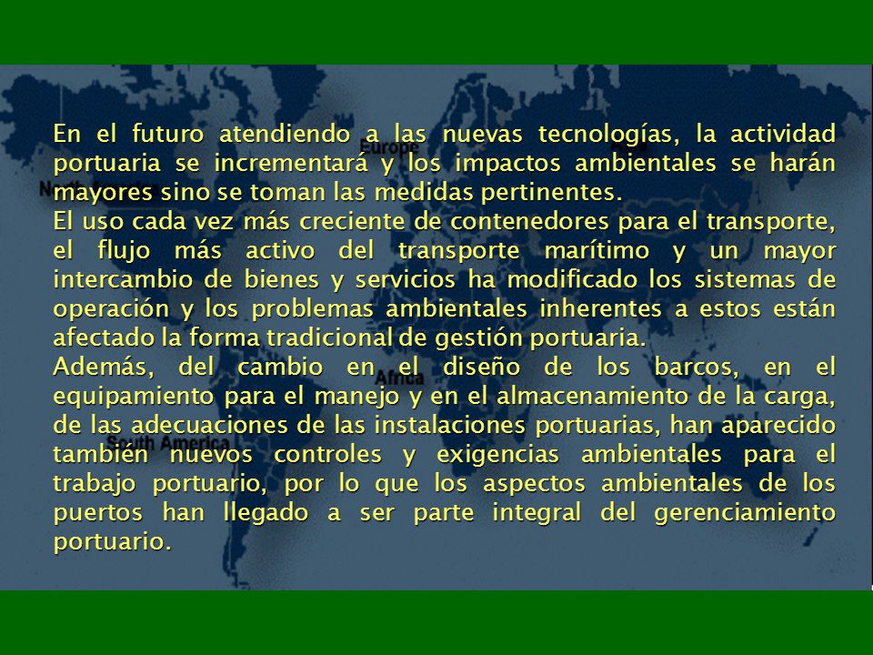 En el futuro atendiendo a las nuevas tecnologías, la actividad portuaria se incrementará y los impactos ambientales se harán mayores sino se toman las medidas pertinentes.