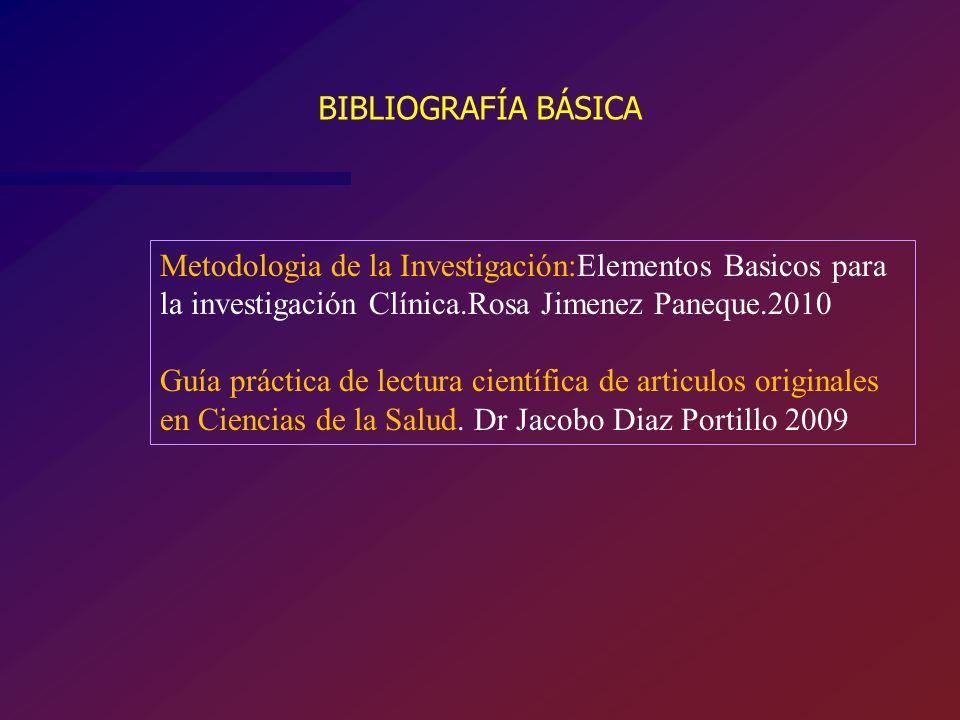 BIBLIOGRAFÍA BÁSICA Metodologia de la Investigación:Elementos Basicos para la investigación Clínica.Rosa Jimenez Paneque