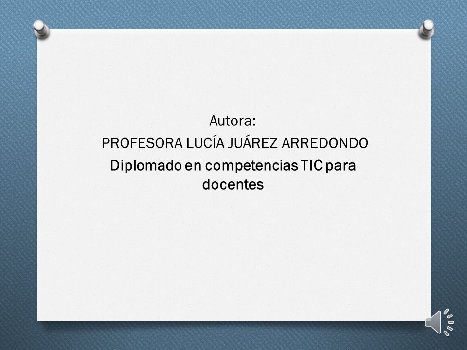 Autora: PROFESORA LUCÍA JUÁREZ ARREDONDO Diplomado en competencias TIC para docentes