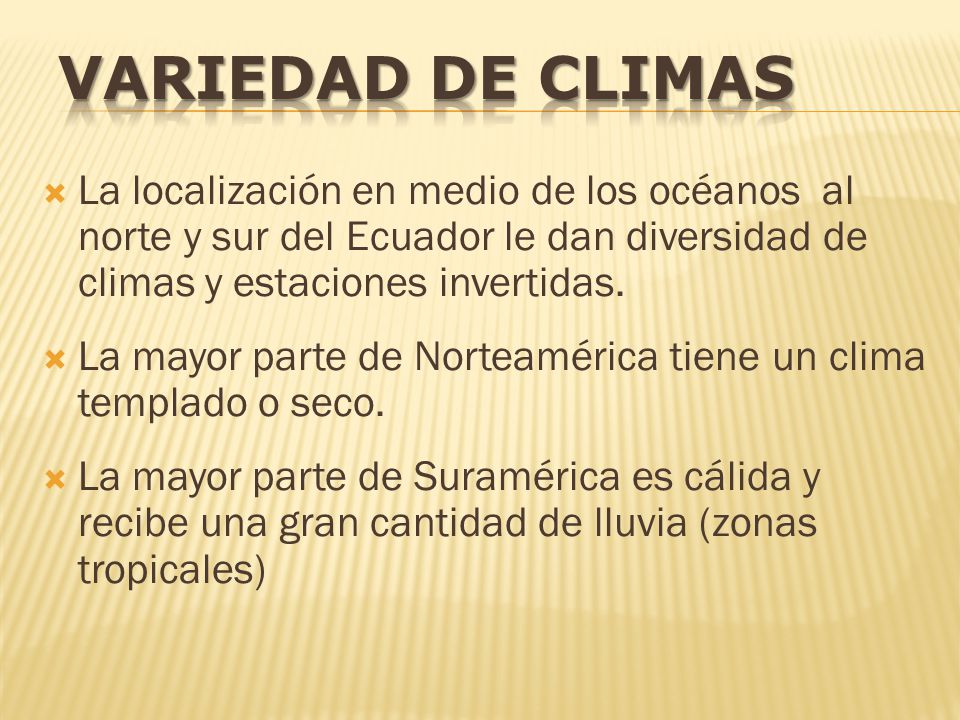 VARIEDAD DE CLIMAS La localización en medio de los océanos al norte y sur del Ecuador le dan diversidad de climas y estaciones invertidas.