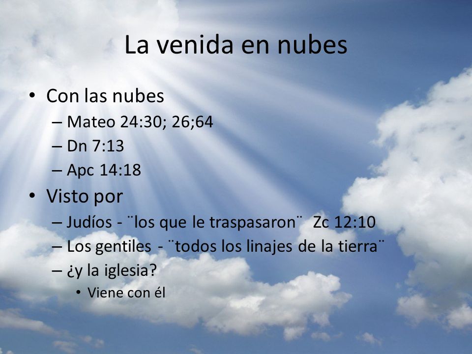 La venida en nubes Con las nubes Visto por Mateo 24:30; 26;64 Dn 7:13