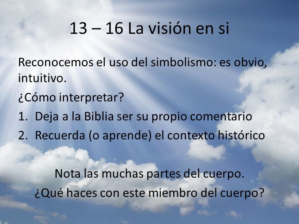 13 – 16 La visión en si Reconocemos el uso del simbolismo: es obvio, intuitivo. ¿Cómo interpretar