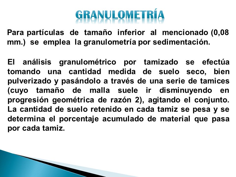 Granulometría Para partículas de tamaño inferior al mencionado (0,08 mm.) se emplea la granulometría por sedimentación.
