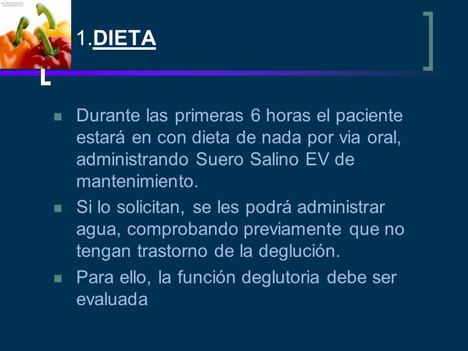 1.DIETA Durante las primeras 6 horas el paciente estará en con dieta de nada por via oral, administrando Suero Salino EV de mantenimiento.