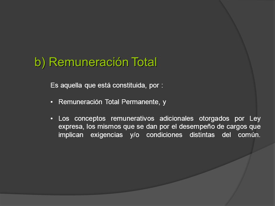 b) Remuneración Total Es aquella que está constituida, por :