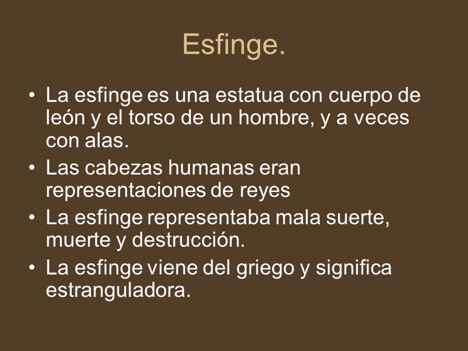 Esfinge. La esfinge es una estatua con cuerpo de león y el torso de un hombre, y a veces con alas.
