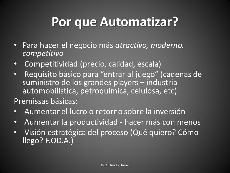 Por que Automatizar Para hacer el negocio más atractivo, moderno, competitivo. Competitividad (precio, calidad, escala)