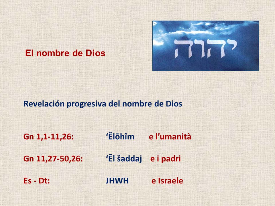 El nombre de Dios Revelación progresiva del nombre de Dios. Gn 1,1-11,26: ‘Ĕlōhîm e l’umanità.