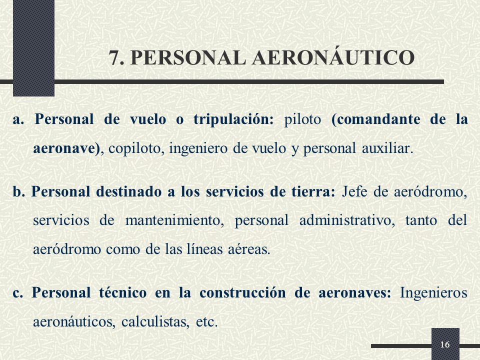 7. PERSONAL AERONÁUTICO a. Personal de vuelo o tripulación: piloto (comandante de la aeronave), copiloto, ingeniero de vuelo y personal auxiliar.
