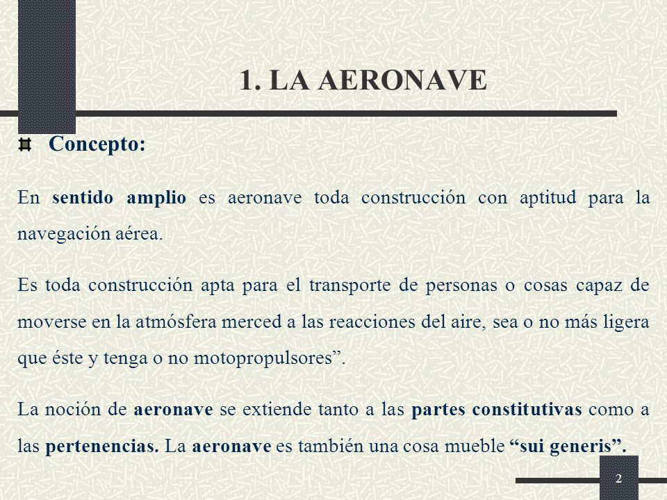 1. LA AERONAVE Concepto: En sentido amplio es aeronave toda construcción con aptitud para la navegación aérea.