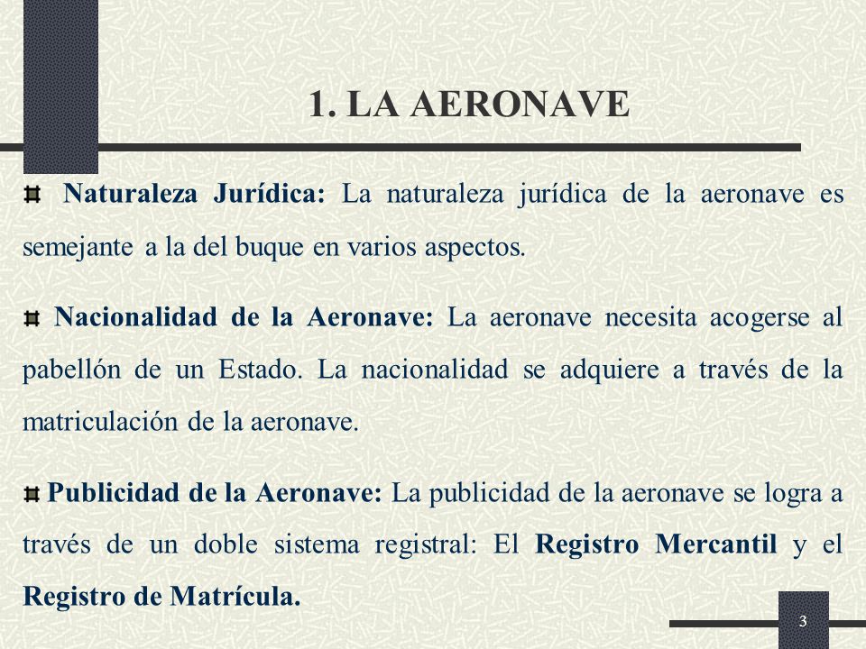1. LA AERONAVE Naturaleza Jurídica: La naturaleza jurídica de la aeronave es semejante a la del buque en varios aspectos.