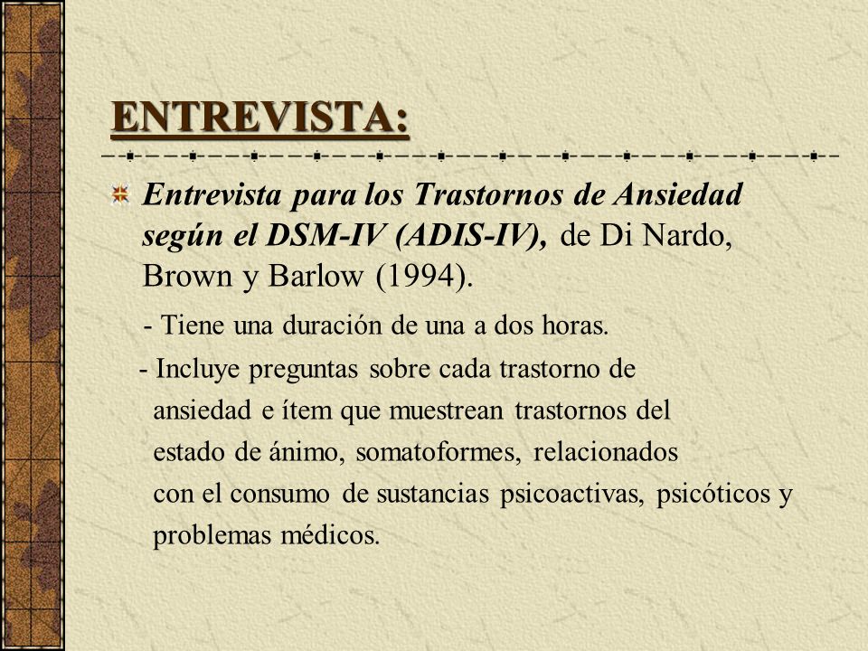 ENTREVISTA: Entrevista para los Trastornos de Ansiedad según el DSM-IV (ADIS-IV), de Di Nardo, Brown y Barlow (1994).