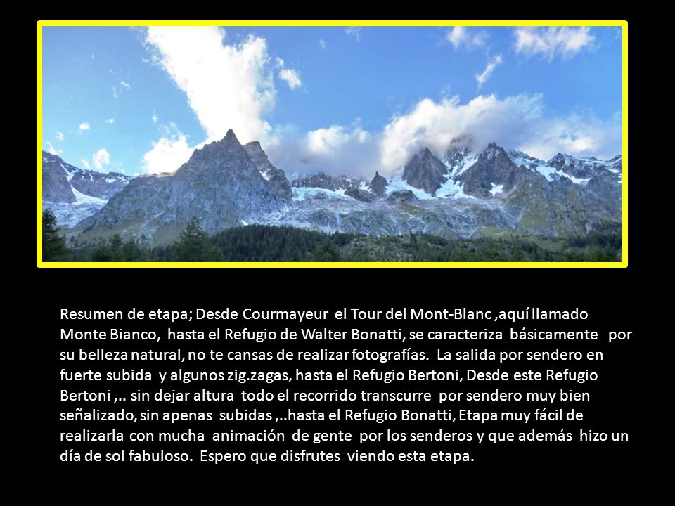 Resumen de etapa; Desde Courmayeur el Tour del Mont-Blanc ,aquí llamado Monte Bianco, hasta el Refugio de Walter Bonatti, se caracteriza básicamente por su belleza natural, no te cansas de realizar fotografías.