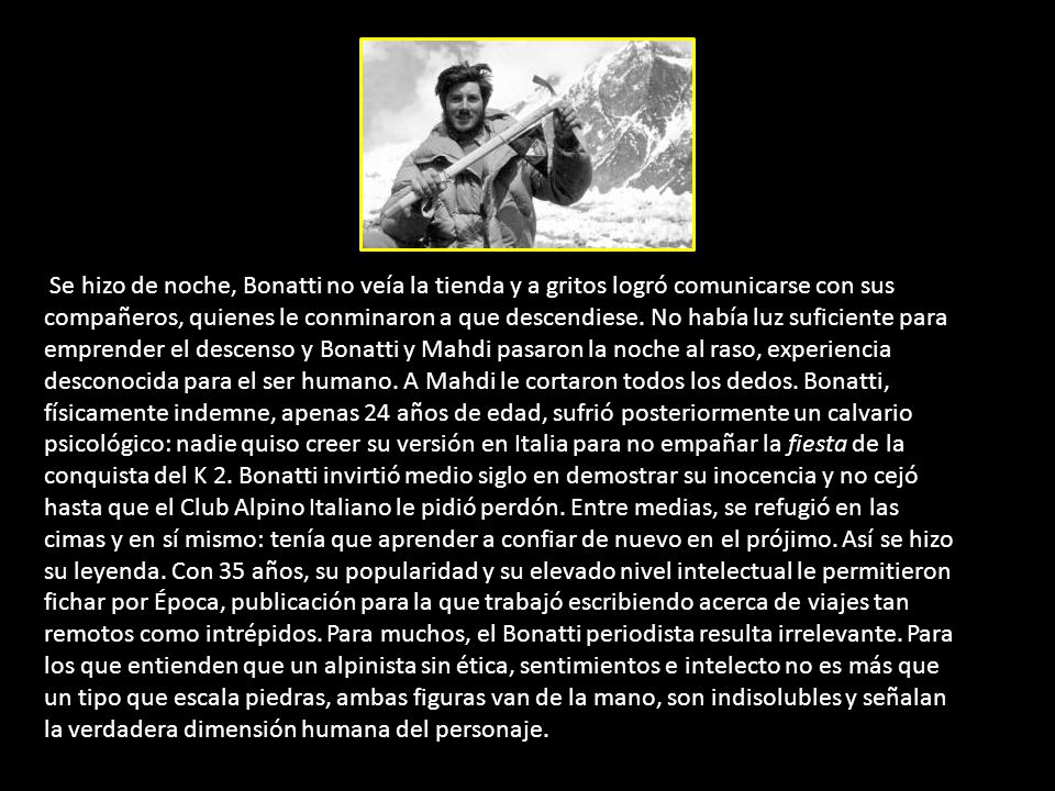 Se hizo de noche, Bonatti no veía la tienda y a gritos logró comunicarse con sus compañeros, quienes le conminaron a que descendiese.