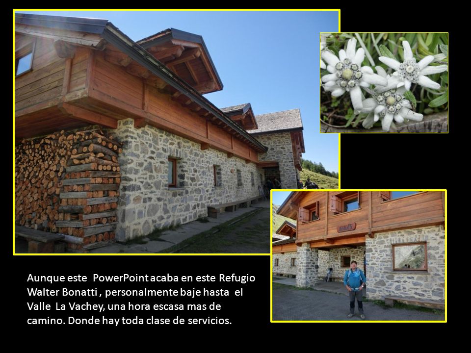 Aunque este PowerPoint acaba en este Refugio Walter Bonatti , personalmente baje hasta el Valle La Vachey, una hora escasa mas de camino.